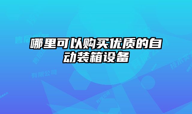 哪里可以購買優質的自動裝箱設備